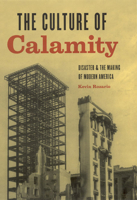 The Culture of Calamity: Disaster and the Making of Modern America 0226725707 Book Cover