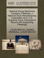 National Drying Machinery Company, Petitioner, v. National Dryer Manufacturing Corporation et al. U.S. Supreme Court Transcript of Record with Supporting Pleadings 1270418114 Book Cover