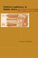 Political Legitimacy in Middle Africa: Father, Family, Food 0253214823 Book Cover