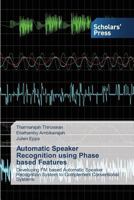 Automatic Speaker Recognition Using Phase Based Features 3639708148 Book Cover