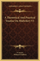 A Theoretical and Practical Treatise on Midwifery V1 1163125539 Book Cover