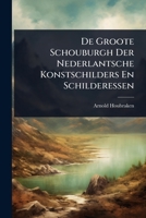 De Groote Schouburgh Der Nederlantsche Konstschilders En Schilderessen (Dutch Edition) 1024514994 Book Cover