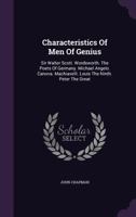 Characteristics Of Men Of Genius: Sir Walter Scott. Wordsworth. The Poets Of Germany. Michael Angelo. Canova. Machiavelli. Louis The Ninth. Peter The Great 1348216484 Book Cover