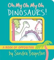 Oh My Oh My Oh Dinosaurs! (Boynton on Board) 1563054418 Book Cover