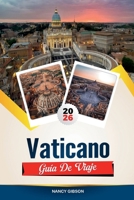 GUÍA DE VIAJE VATICANO 2026: Explora el corazón del catolicismo con la Capilla Sixtina, la Basílica de San Pedro, la Historia Papal, los Museos Vaticanos y consejos de expertos B0G46V197R Book Cover