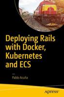 Deploying Rails with Docker, Kubernetes and Ecs 1484224140 Book Cover