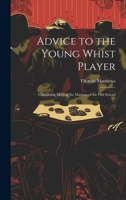 Advice to the Young Whist Player: Containing Most of the Maxims of the old School 1022164295 Book Cover