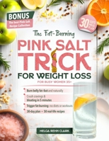 The Fat-Burning Pink Salt Trick For Busy Women 35+: A Quick, Natural Way to Melt Belly Fat, Curb Cravings, and Boost Metabolism—Without Diets, Workouts, or Giving Up the Foods You Love B0FLQ2XPCV Book Cover