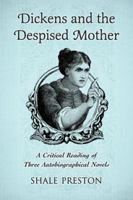 Dickens and the Despised Mother: A Critical Reading of Three Autobiographical Novels 0786471395 Book Cover