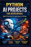 Python AI Projects for Developers: Build 12 Real-World AI Applications in 30 Days B0GTLP3TTQ Book Cover