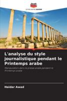 L'analyse du style journalistique pendant le Printemps arabe: Manipulation dans la presse arabe pendant le Printemps arabe (French Edition) 6203849936 Book Cover