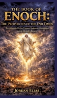 The Book of Enoch: The Prophecies of the End Times: Revealing the Divine Visions of Judgment, Redemption, and the Messiah's Return 3384878574 Book Cover