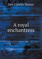 A Royal Enchantress: The Romance of the Last Queen of the Berbers - Primary Source Edition 1018462643 Book Cover