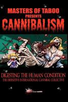 Masters of Taboo Presents: Cannibalism, Digesting The Human Condition 1480082716 Book Cover