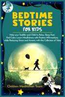 Bedtime Stories for Kids: Help your Toddler and Child to Relax, Sleep Fast, Feel Calm, Learn Mindfulness with Positive Affirmations, while Reducing Stress and Anxiety with this Collection of Tales 1801686203 Book Cover