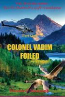 Colonel Vadim Foiled: Part One of Vol. II in the Series Ba El Shebub's Giftawakens 1542874599 Book Cover