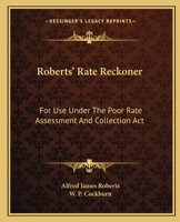 Roberts' Rate Reckoner: For Use Under The Poor Rate Assessment And Collection Act 1432688502 Book Cover