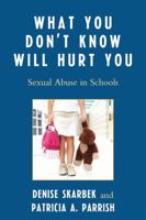 What You Don't Know Will Hurt You: Sexual Abuse in Schools 1607092697 Book Cover
