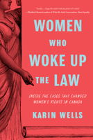 Women Who Woke Up the Law: Inside the cases that changed women's rights in Canada 1772604194 Book Cover