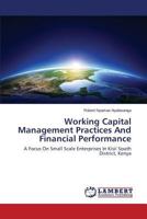 Working Capital Management Practices And Financial Performance: A Focus On Small Scale Enterprises In Kisii South District, Kenya 3659510580 Book Cover
