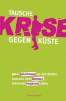 Tauche Krise Gegen Kuste: Mein Jakobsweg an Der Ostsee, Raus Aus Dem Burnout, Rein in Ein Veganes Leben 1497497728 Book Cover
