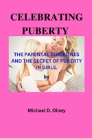 CELEBRATING PUBERTY: THE PARENTAL GUIDELINES AND THE SECRET OF PUBERTY IN GIRLS. B0BJZX1QSW Book Cover