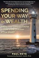 Spending Your Way to Wealth: Setting Your Compass Course to Steer in the Direction of True Wealth 1952685265 Book Cover