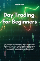 Day Trading For Beginners: The Ultimate Best Guide to Trade Penny Stocks, Options, Forex and Psychology Swing Strategies For a Living Like a Rich Dad, Using The Tools, Tactics With Proper Money Manage 1801912157 Book Cover