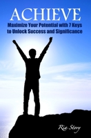 Achieve: Maximize Your Potential with 7 Keys to Unlock Success and Significance 1548296619 Book Cover