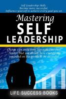 Mastering Self Leadership: Self Leadership Skills. Become more successful. Influence yourself to achieve every goal you set. 197570293X Book Cover