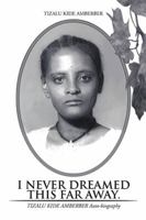 I Never Dreamed This Far Away.: Tizalu Kide Amberber Auto-Biography 1514483955 Book Cover