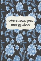 Where Focus Goes Energy Flows: Motivational Journal, Lined Writing Notebook, Floral Decorative Design In Pages, Floral Journal, Notebook Gift Idea, 110 Pages, Portable Size – 6x9 inches 1711088617 Book Cover