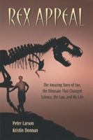 Rex Appeal: The Amazing Story of Sue, the Dinosaur That Changed Science, the Law, and My Life 1931229384 Book Cover
