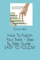 How To Publish Your Book - Step By Step Guide: Easy to Follow 1793416532 Book Cover