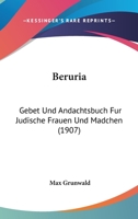 Beruria: Gebet Und Andachtsbuch Fur Judische Frauen Und Madchen (1907) 1160807469 Book Cover