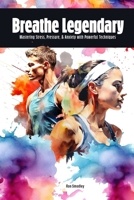 Breathe Legendary: Mastering Stress, Pressure, & Anxiety with Powerful Techniques B0CTXL18NJ Book Cover