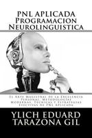 Pnl Aplicada - Programaci�n Neuroling��stica: El Arte Magistral de la Excelencia Personal, Metodolog�as Modernas, T�cnicas Y Estrategias Efectivas de Pnl Aplicada 1544168861 Book Cover