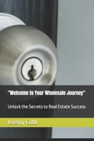 "Welcome to Your Wholesale Journey": Unlock the Secrets to Real Estate Success B0DVSH87PD Book Cover