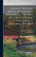 Town of Weston. Births, Deaths and Marriages, 1707-1850. 1703-Gravestones-1900. Church Records, 1709-1825 9353920329 Book Cover