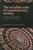 The Invisible Crisis of Contemporary Society: Reconstructing Sociology's Fundamental Assumptions 1594513724 Book Cover