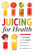 Juicing for Health: 81 Juicing Recipes and 76 Ingredients Proven to Improve Health and Vitality 1623153301 Book Cover