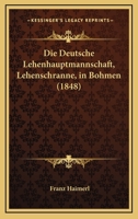 Die Deutsche Lehenhauptmannschaft (lehenschranne) In Böhmen... 1278346538 Book Cover