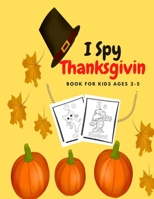 I Spy Thanksgiving Book for Kids Ages 2-5: A Fun Activity Coloring and Guessing Game for Kids, Toddlers and Preschoolers B08NRXFS4W Book Cover