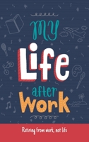 My Life After Work: Retiring from work, not life. 0970555245 Book Cover