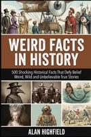 Weird Facts In History: 500 Shocking Historical Facts That Defy Belief | Weird, Wild, and Unbelievable True Stories B0GKYQJGVR Book Cover