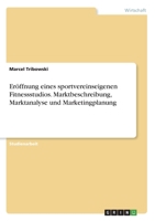 Eröffnung eines sportvereinseigenen Fitnessstudios. Marktbeschreibung, Marktanalyse und Marketingplanung (German Edition) 3346015246 Book Cover