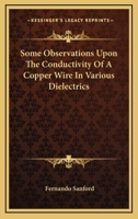 Some Observations Upon the Conductivity of a Copper Wire in Various Dielectrics 0548480524 Book Cover