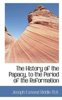 The History of the Papacy, to the Period of the Reformation 0530978229 Book Cover