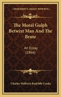 The Moral Gulph Betwixt Man And The Brute: An Essay (1866) 1104315653 Book Cover