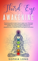 THIRD EYE AWAKENING: Practical Guide to Learning How to Open Your Third Eye, Expanding Your Mind, and Improving Your Psychic Abilities Including ... Your Chakras and Pineal Gland Activation B0851MWRTN Book Cover